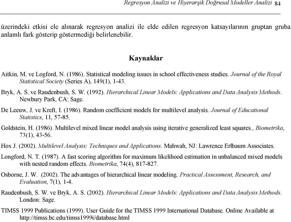W. (1992). Hierarchical Linear Models: Applications and Data Analysis Methods. Newury Park, CA: Sage. De Leeuw, J. ve Kreft, I. (1986). Random coefficient models for multilevel analysis.