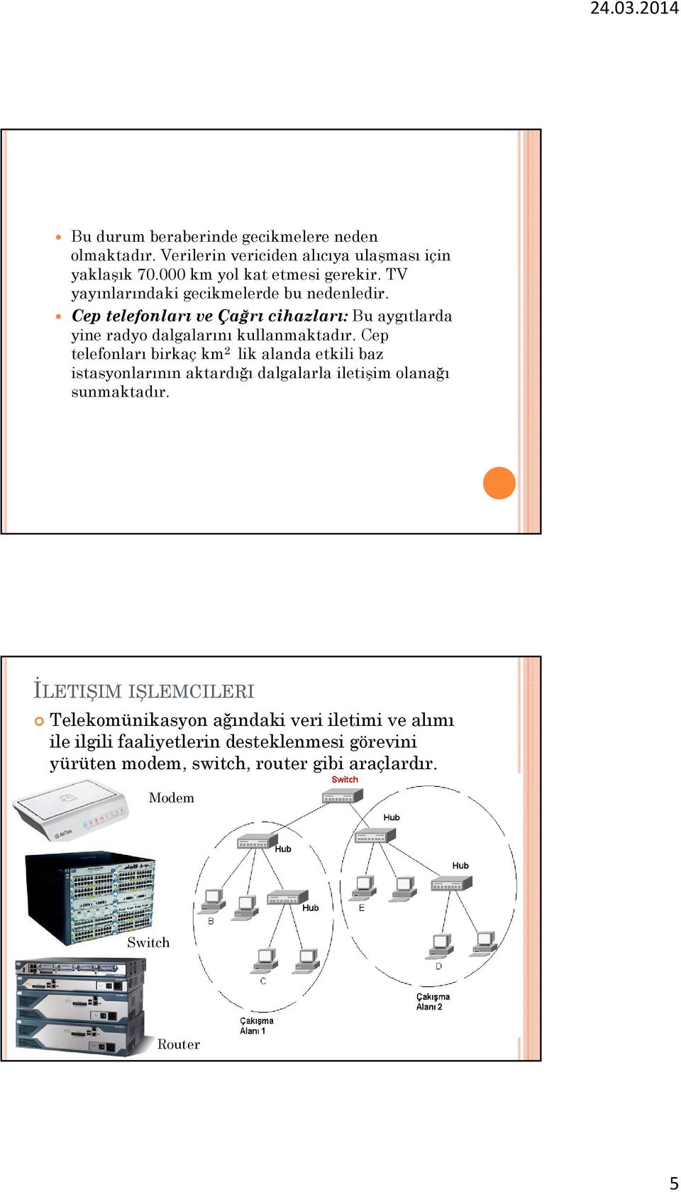 Cep telefonları birkaç km 2 lik alanda etkili baz istasyonlarının aktardığı dalgalarla iletişim olanağı sunmaktadır.