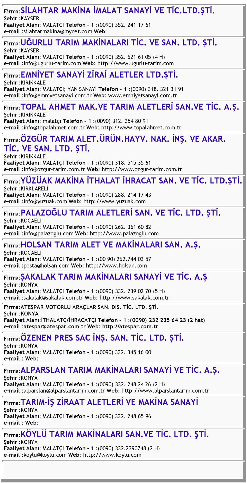 Şehir :KIRIKKALE Faaliyet Alanı:İMALATÇI; YAN SANAYİ Telefon - 1 :(0090) 318. 321 31 91 e-mail :info@emniyetsanayi.com.tr Web: www.emniyetsanayi.com.tr Firma:TOPAL AHMET MAK.VE TARIM ALETLERİ SAN.