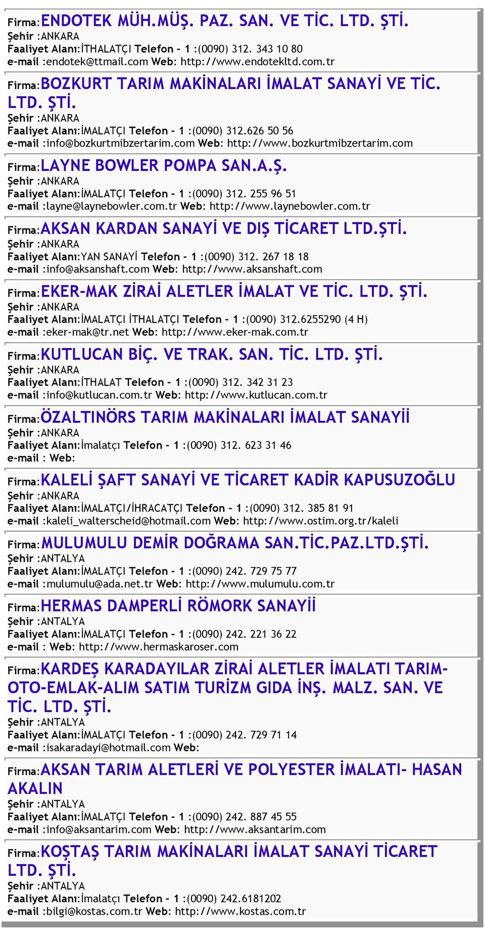 Faaliyet Alanı:İMALATÇI Telefon - 1 :(0090) 312. 255 96 51 e-mail :layne@laynebowler.com.tr Web: http://www.laynebowler.com.tr Firma:AKSAN KARDAN SANAYİ VE DIŞ TİCARET LTD.ŞTİ.