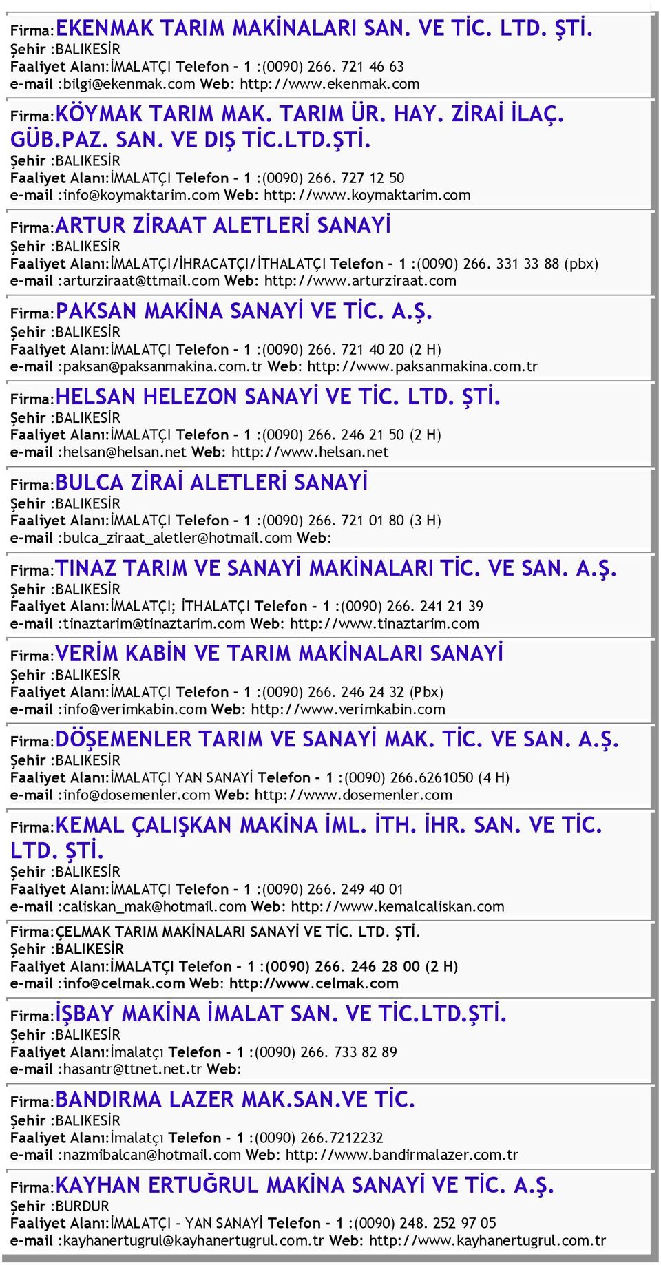 com Web: http://www.koymaktarim.com Firma:ARTUR ZİRAAT ALETLERİ SANAYİ Faaliyet Alanı:İMALATÇI/İHRACATÇI/İTHALATÇI Telefon - 1 :(0090) 266. 331 33 88 (pbx) e-mail :arturziraat@ttmail.