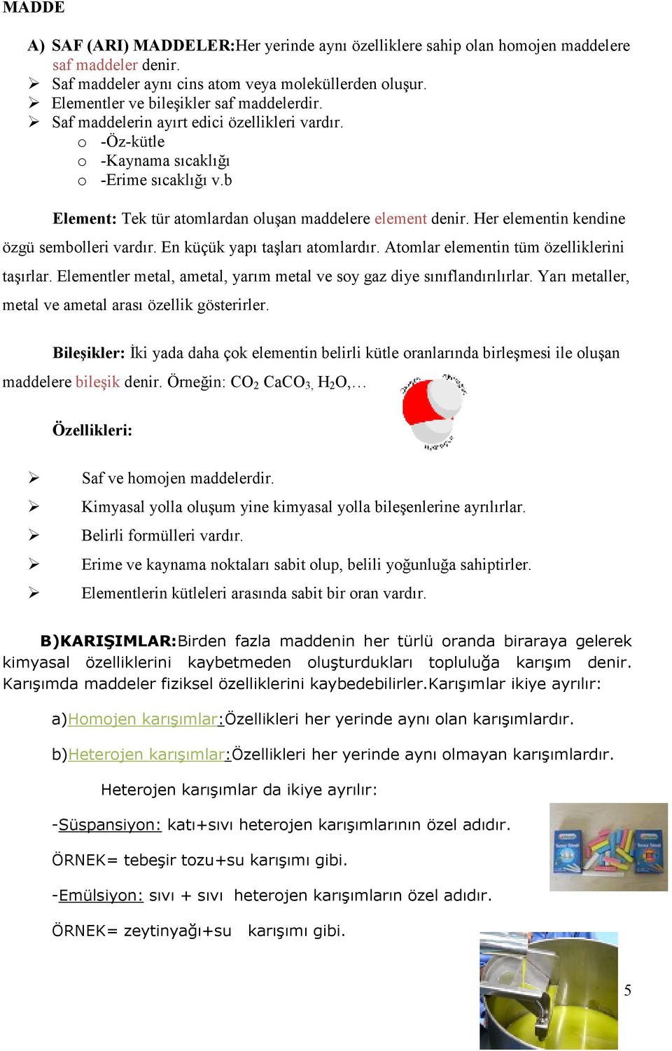 b Element: Tek tür atomlardan oluşan maddelere element denir. Her elementin kendine özgü sembolleri vardır. En küçük yapı taşları atomlardır. Atomlar elementin tüm özelliklerini taşırlar.