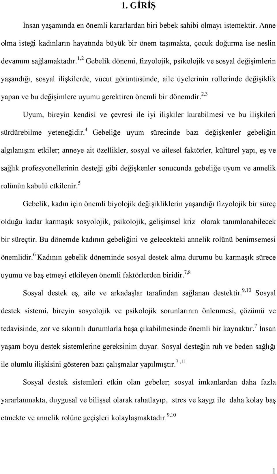 önemli bir dönemdir. 2,3 Uyum, bireyin kendisi ve çevresi ile iyi ilişkiler kurabilmesi ve bu ilişkileri sürdürebilme yeteneğidir.