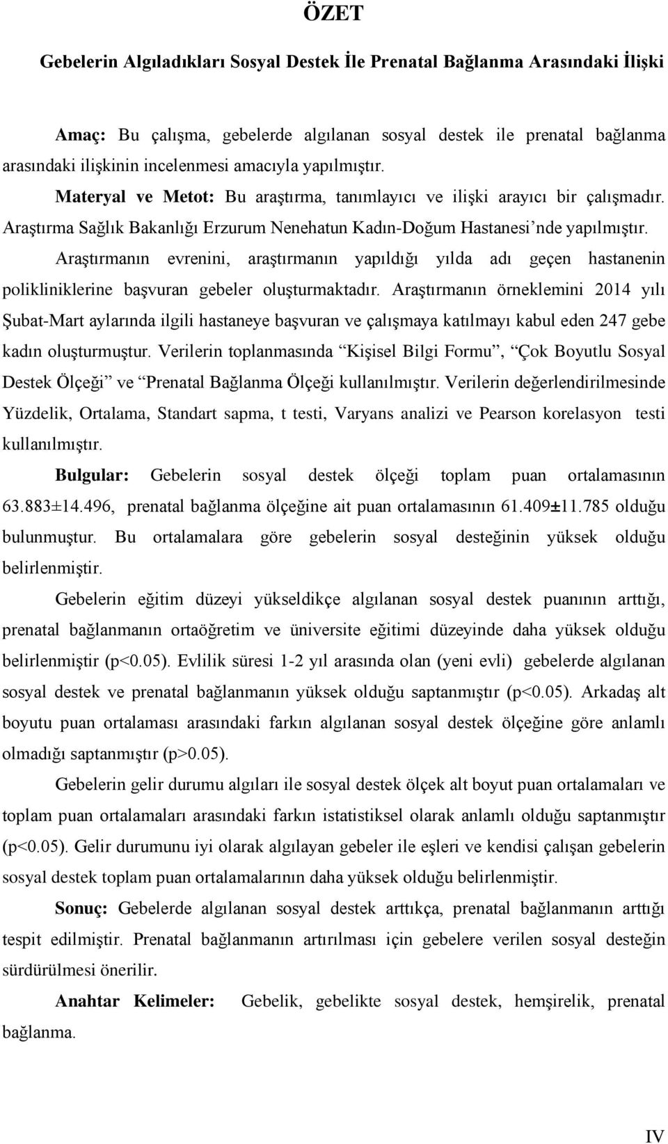 Araştırmanın evrenini, araştırmanın yapıldığı yılda adı geçen hastanenin polikliniklerine başvuran gebeler oluşturmaktadır.