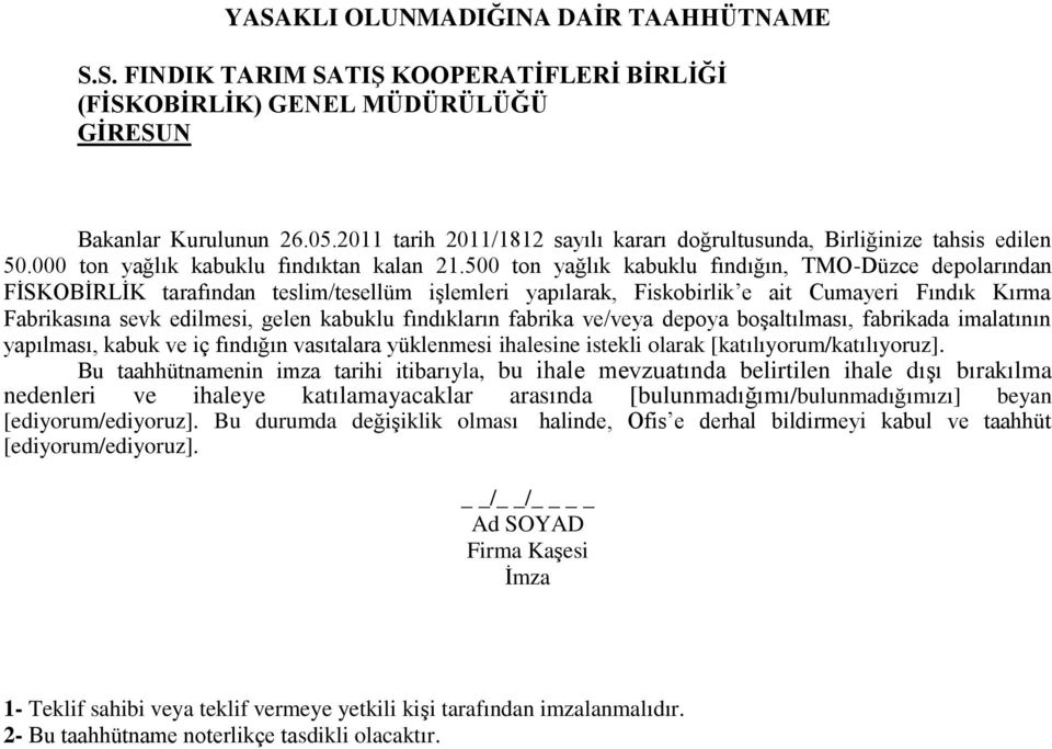 fındıkların fabrika ve/veya depoya boşaltılması, fabrikada imalatının yapılması, kabuk ve iç fındığın vasıtalara yüklenmesi ihalesine istekli olarak [katılıyorum/katılıyoruz].