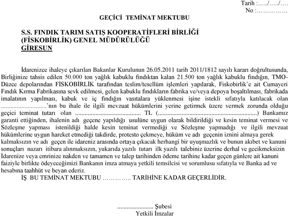 500 ton yağlık kabuklu fındığın, TMO- Düzce depolarından FİSKOBİRLİK tarafından teslim/tesellüm işlemleri yapılarak, Fiskobirlik e ait Cumayeri Fındık Kırma Fabrikasına sevk edilmesi, gelen kabuklu