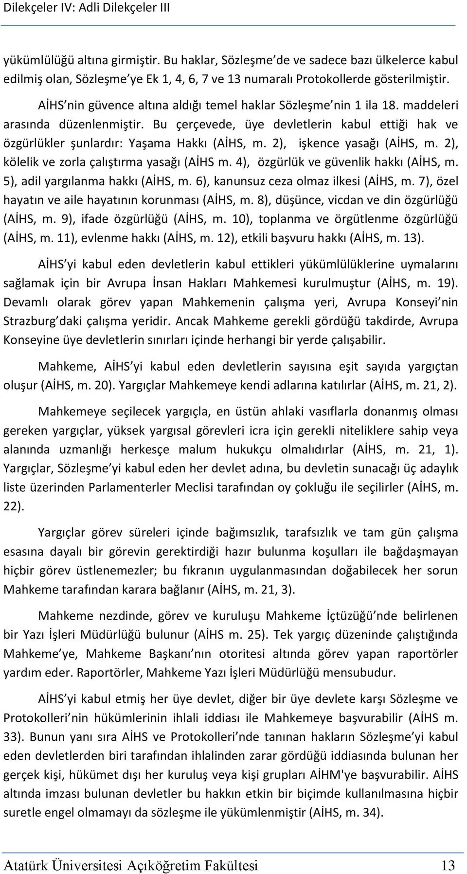 2), işkence yasağı (AİHS, m. 2), kölelik ve zorla çalıştırma yasağı (AİHS m. 4), özgürlük ve güvenlik hakkı (AİHS, m. 5), adil yargılanma hakkı (AİHS, m. 6), kanunsuz ceza olmaz ilkesi (AİHS, m.