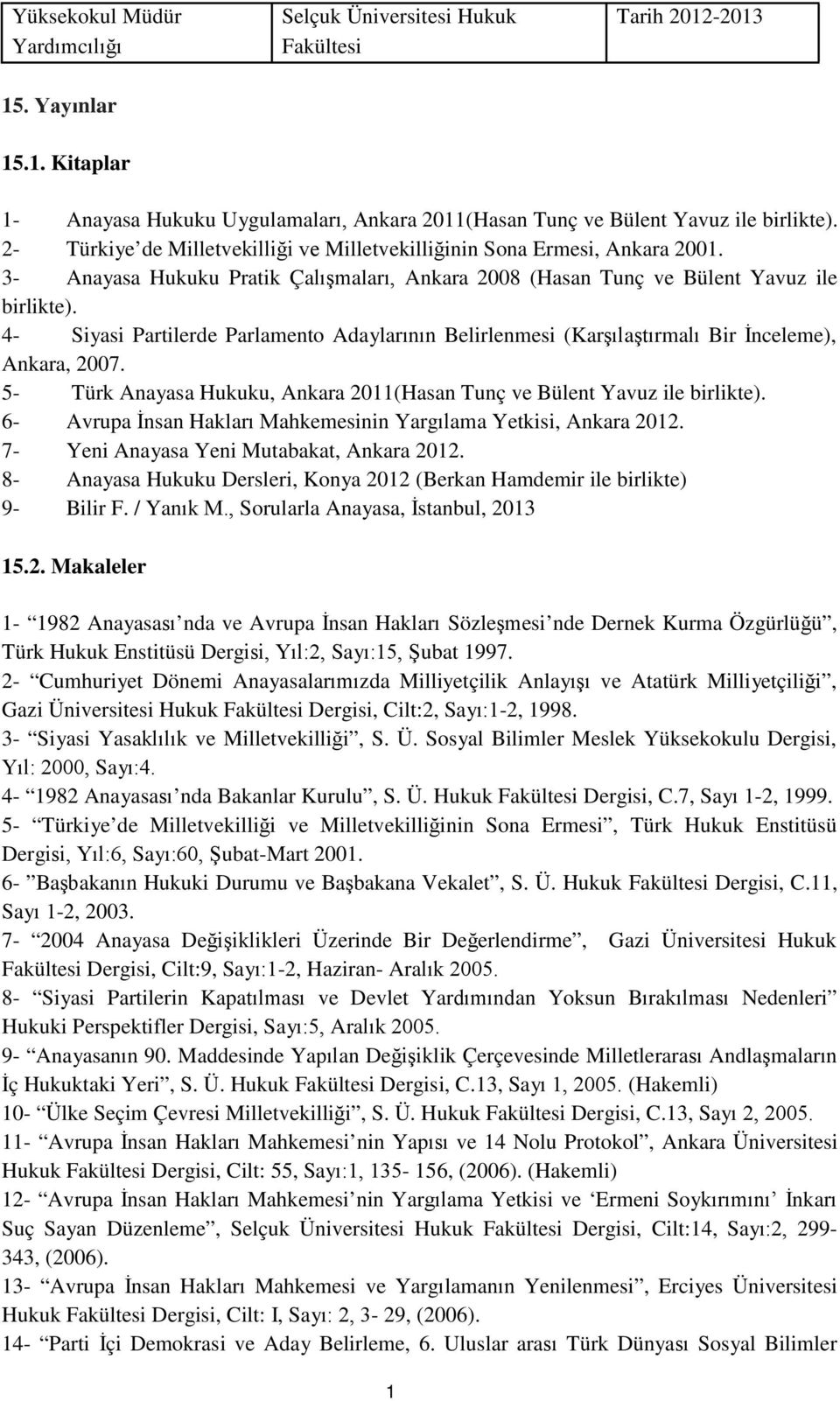 4- Siyasi Partilerde Parlamento Adaylarının Belirlenmesi (Karşılaştırmalı Bir İnceleme), Ankara, 2007. 5- Türk Anayasa Hukuku, Ankara 20(Hasan Tunç ve Bülent Yavuz ile birlikte).