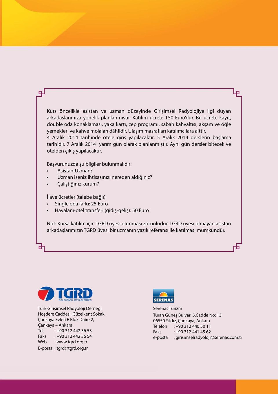 4 Aralık 2014 tarihinde otele giriş yapılacaktır. 5 Aralık 2014 derslerin başlama tarihidir. 7 Aralık 2014 yarım gün olarak planlanmıştır. Aynı gün dersler bitecek ve otelden çıkış yapılacaktır.