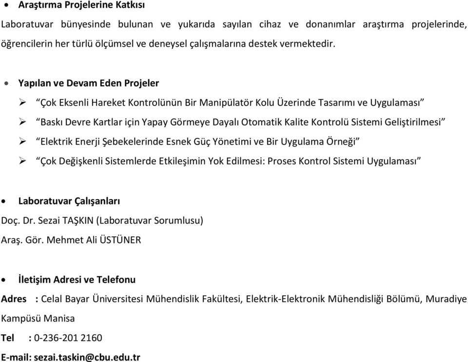 Yapılan ve Devam Eden Projeler Çok Eksenli Hareket Kontrolünün Bir Manipülatör Kolu Üzerinde Tasarımı ve Uygulaması Baskı Devre Kartlar için Yapay Görmeye Dayalı Otomatik Kalite Kontrolü Sistemi