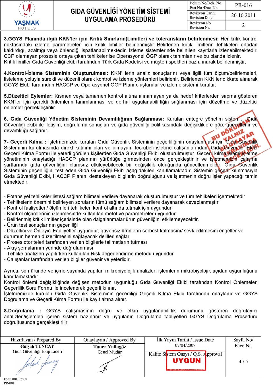 limitlerin tehlikeleri ortadan kaldırdığı, azalttığı veya önlendiği ispatlanabilmektedir. İzleme sistemlerinde belirtilen kayıtlarla izlenebilmektedir.