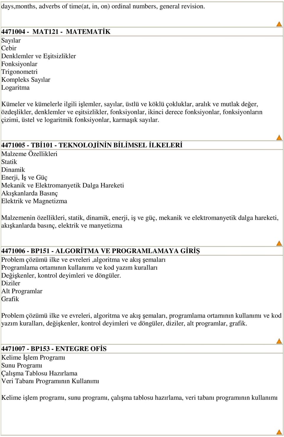 aralık ve mutlak değer, özdeşlikler, denklemler ve eşitsizlikler, fonksiyonlar, ikinci derece fonksiyonlar, fonksiyonların çizimi, üstel ve logaritmik fonksiyonlar, karmaşık sayılar.