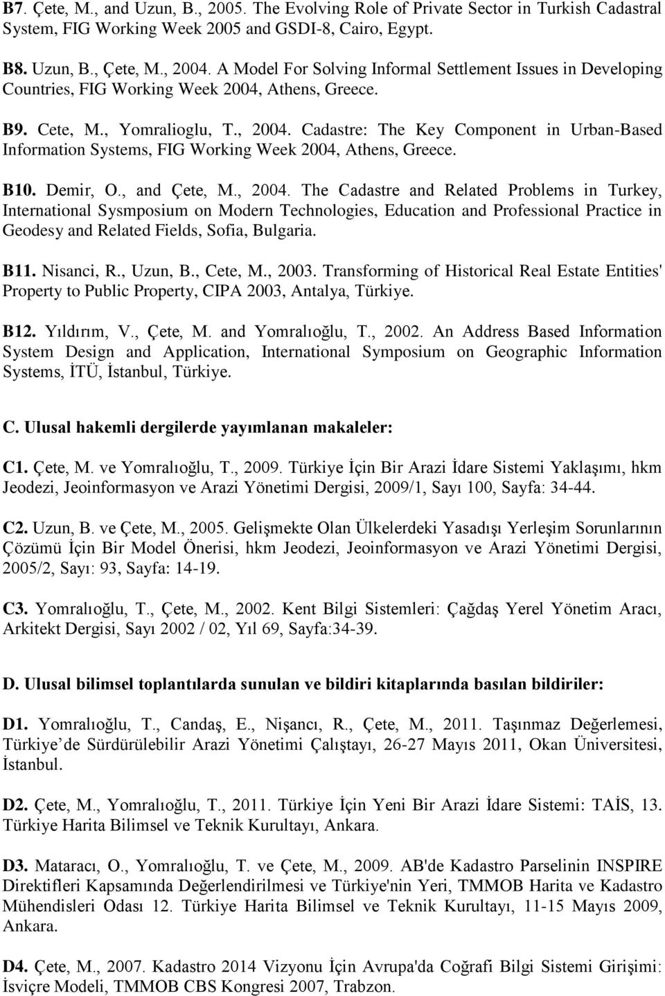 Cadastre: The Key Component in Urban-Based Information Systems, FIG Working Week 2004, Athens, Greece. B10. Demir, O., and Çete, M., 2004.