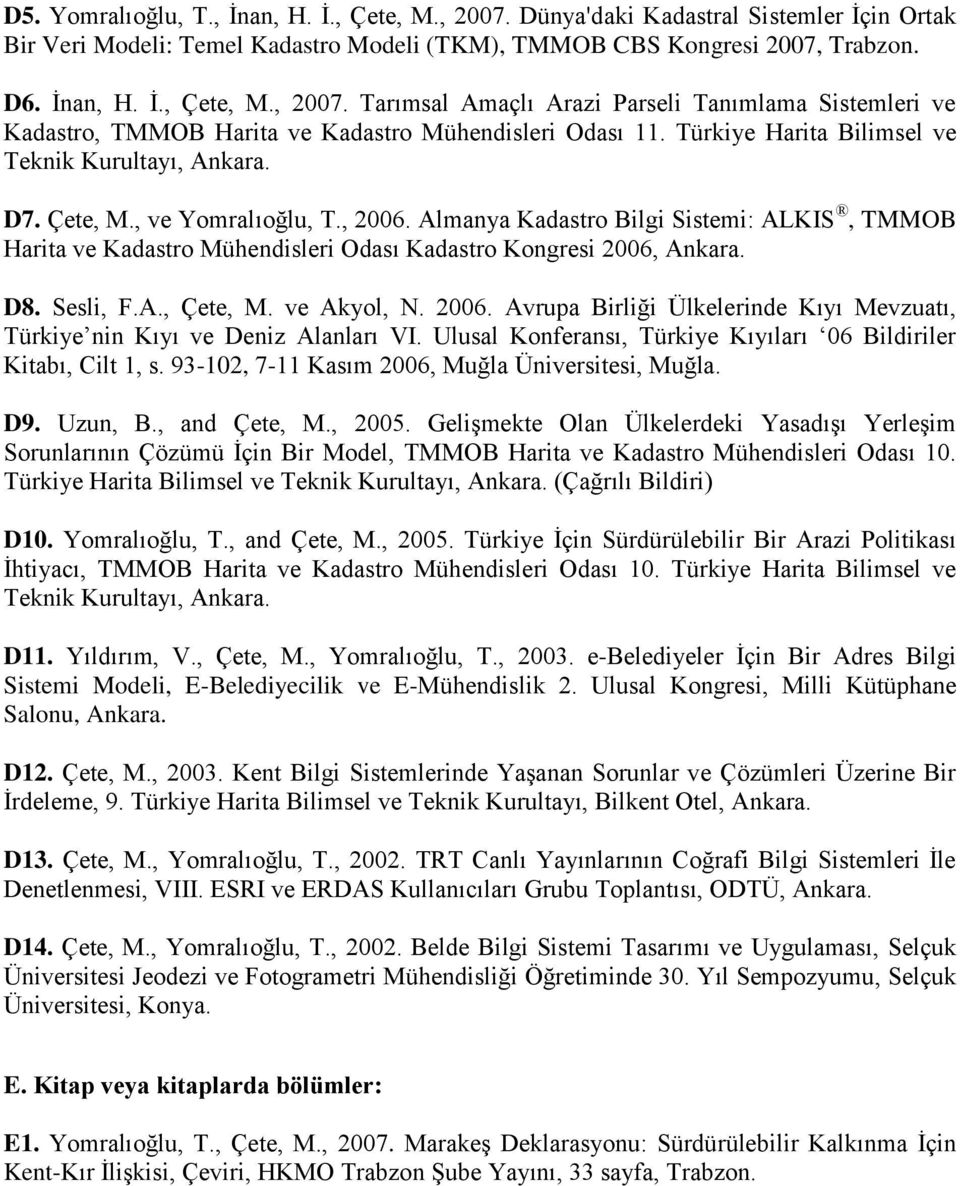 Almanya Kadastro Bilgi Sistemi: ALKIS, TMMOB Harita ve Kadastro Mühendisleri Odası Kadastro Kongresi 2006, Ankara. D8. Sesli, F.A., Çete, M. ve Akyol, N. 2006. Avrupa Birliği Ülkelerinde Kıyı Mevzuatı, Türkiye nin Kıyı ve Deniz Alanları VI.