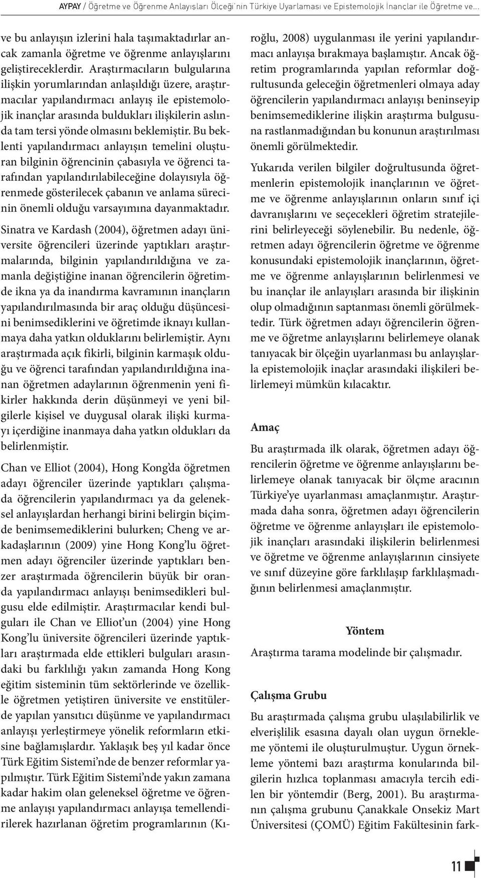 Araştırmacıların bulgularına ilişkin yorumlarından anlaşıldığı üzere, araştırmacılar yapılandırmacı anlayış ile epistemolojik inançlar arasında buldukları ilişkilerin aslında tam tersi yönde olmasını