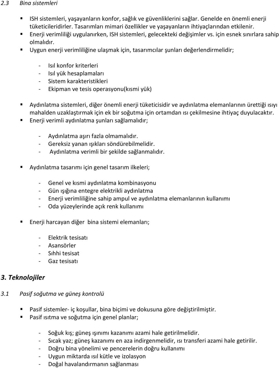 Uygun enerji verimliliğine ulaşmak için, tasarımcılar şunları değerlendirmelidir; - Isıl konfor kriterleri - Isıl yük hesaplamaları - Sistem karakteristikleri - Ekipman ve tesis operasyonu(kısmi yük)