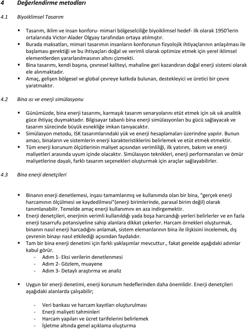 Burada maksatları, mimari tasarımın insanların konforunun fizyolojik ihtiyaçlarının anlaşılması ile başlaması gerektiği ve bu ihtiyaçları doğal ve verimli olarak optimize etmek için yerel iklimsel