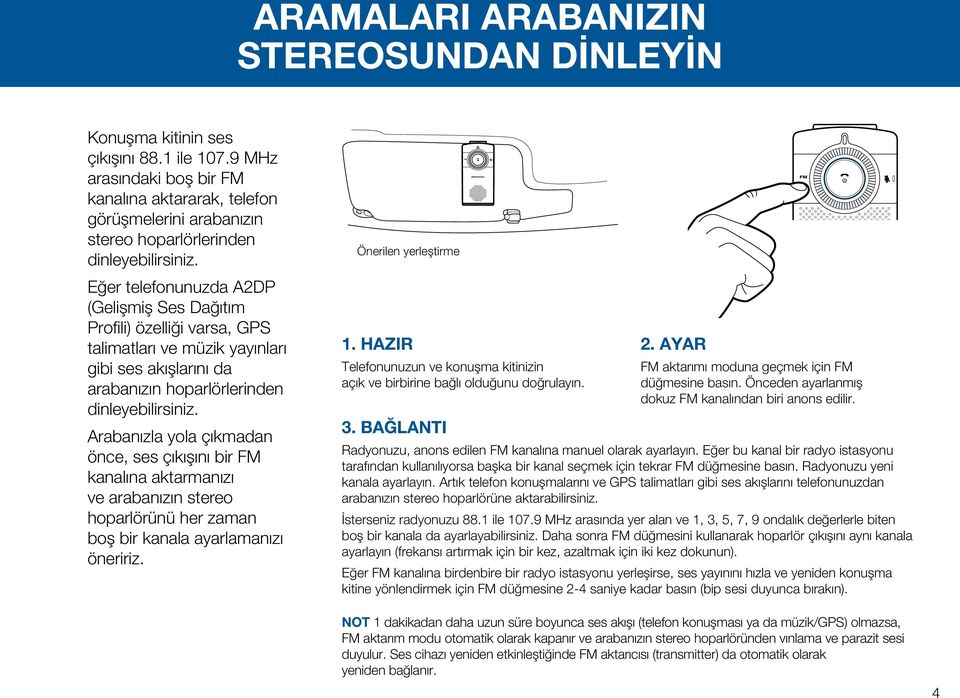 Eğer telefonunuzda A2DP (Gelişmiş Ses Dağıtım Profili) özelliği varsa, GPS talimatları ve müzik yayınları gibi ses akışlarını da arabanızın hoparlörlerinden dinleyebilirsiniz.