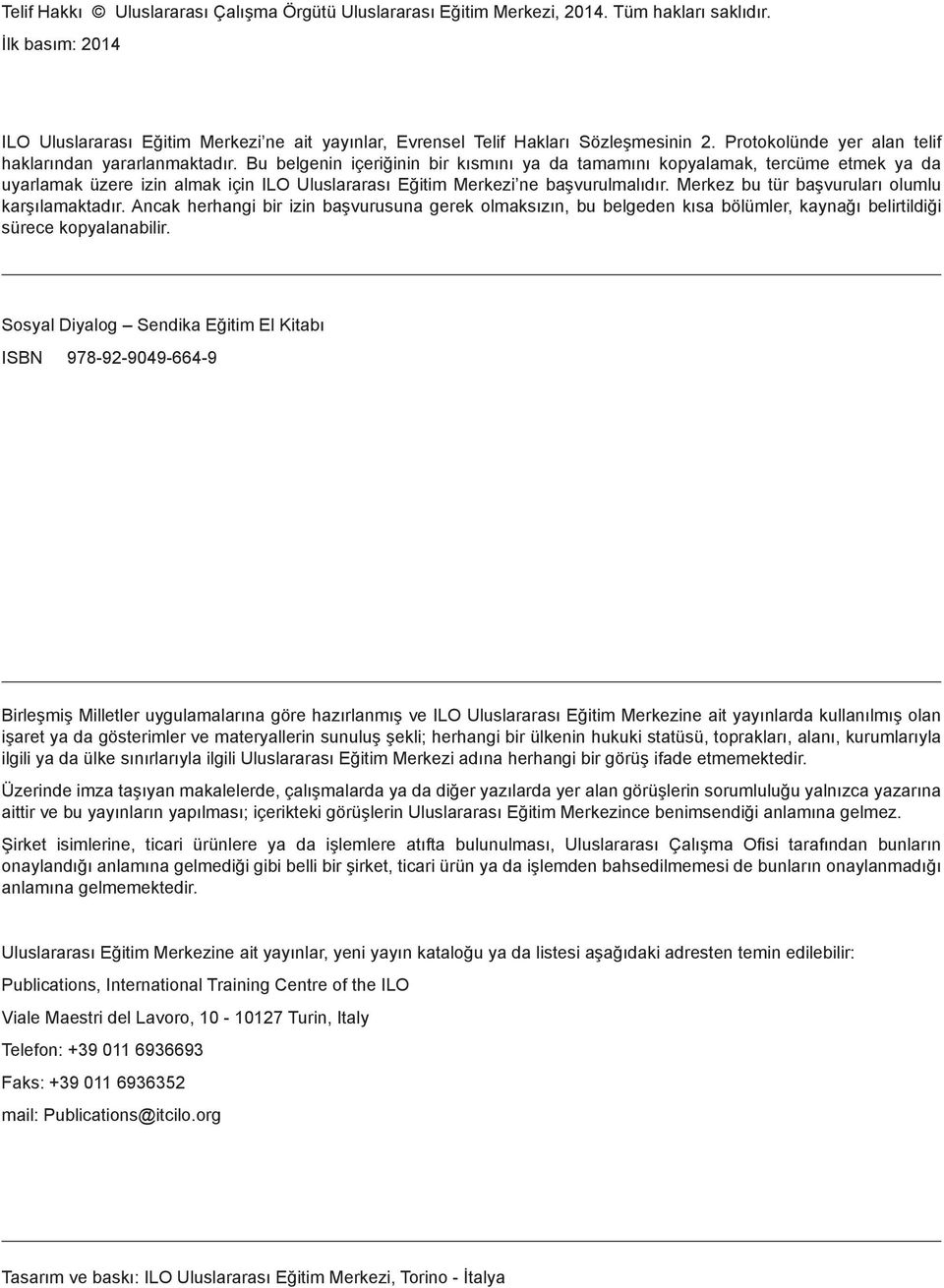 Bu belgenin içeriğinin bir kısmını ya da tamamını kopyalamak, tercüme etmek ya da uyarlamak üzere izin almak için ILO Uluslararası Eğitim Merkezi ne başvurulmalıdır.