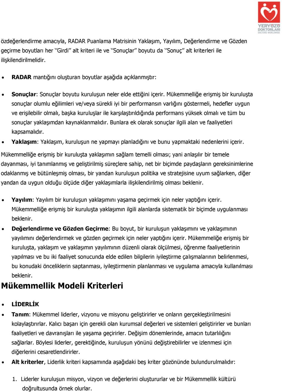 Mükemmelliğe erişmiş bir kuruluşta sonuçlar olumlu eğilimleri ve/veya sürekli iyi bir performansın varlığını göstermeli, hedefler uygun ve erişilebilir olmalı, başka kuruluşlar ile