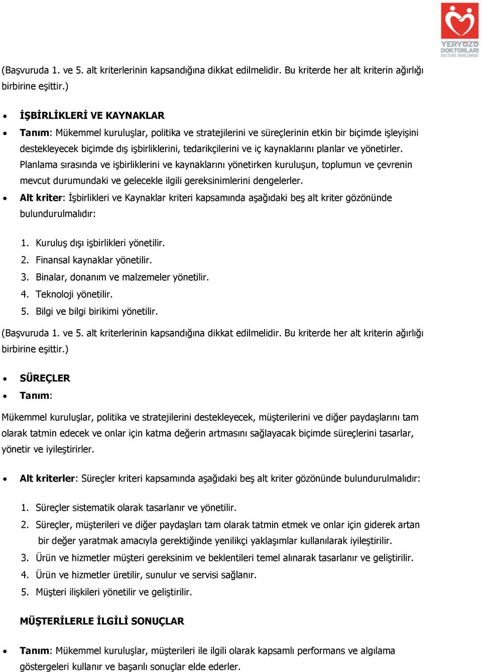 kaynaklarını planlar ve yönetirler. Planlama sırasında ve işbirliklerini ve kaynaklarını yönetirken kuruluşun, toplumun ve çevrenin mevcut durumundaki ve gelecekle ilgili gereksinimlerini dengelerler.