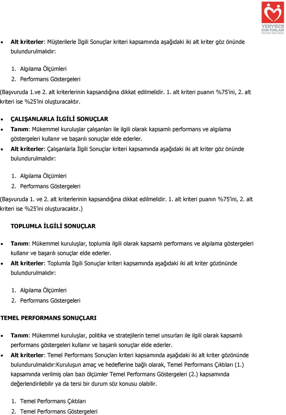 ÇALIŞANLARLA İLGİLİ SONUÇLAR Tanım: Mükemmel kuruluşlar çalışanları ile ilgili olarak kapsamlı performans ve algılama göstergeleri kullanır ve başarılı sonuçlar elde ederler.