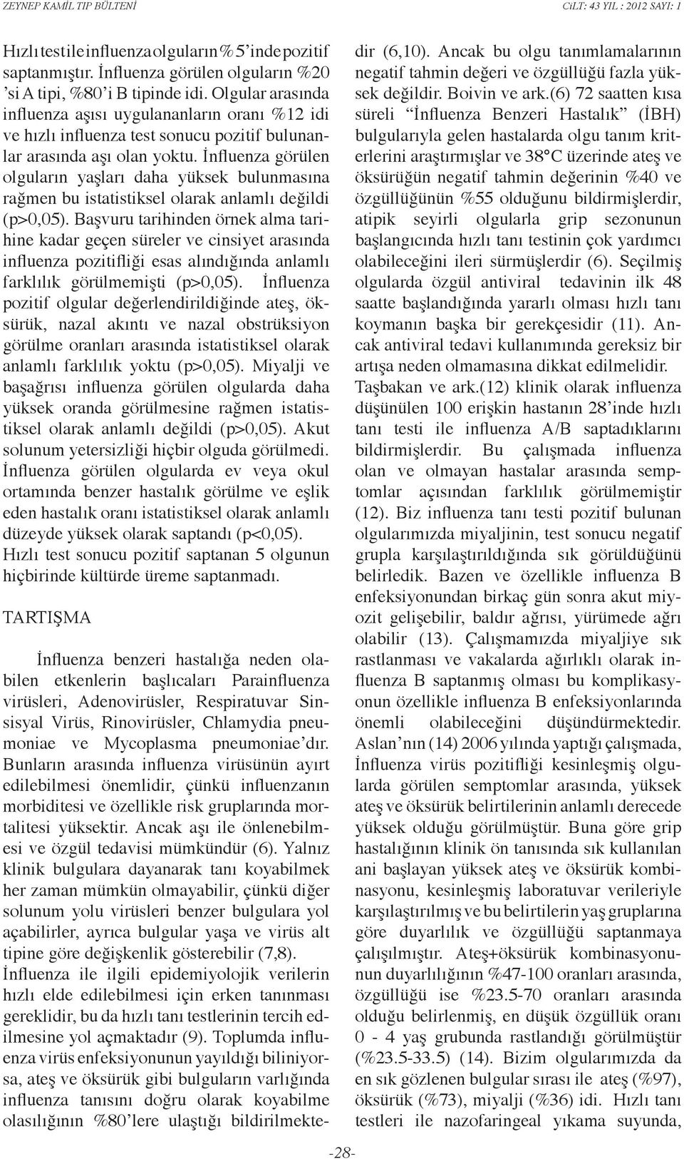 İnfluenza görülen olguların yaşları daha yüksek bulunmasına rağmen bu istatistiksel olarak anlamlı değildi (p>0,05).