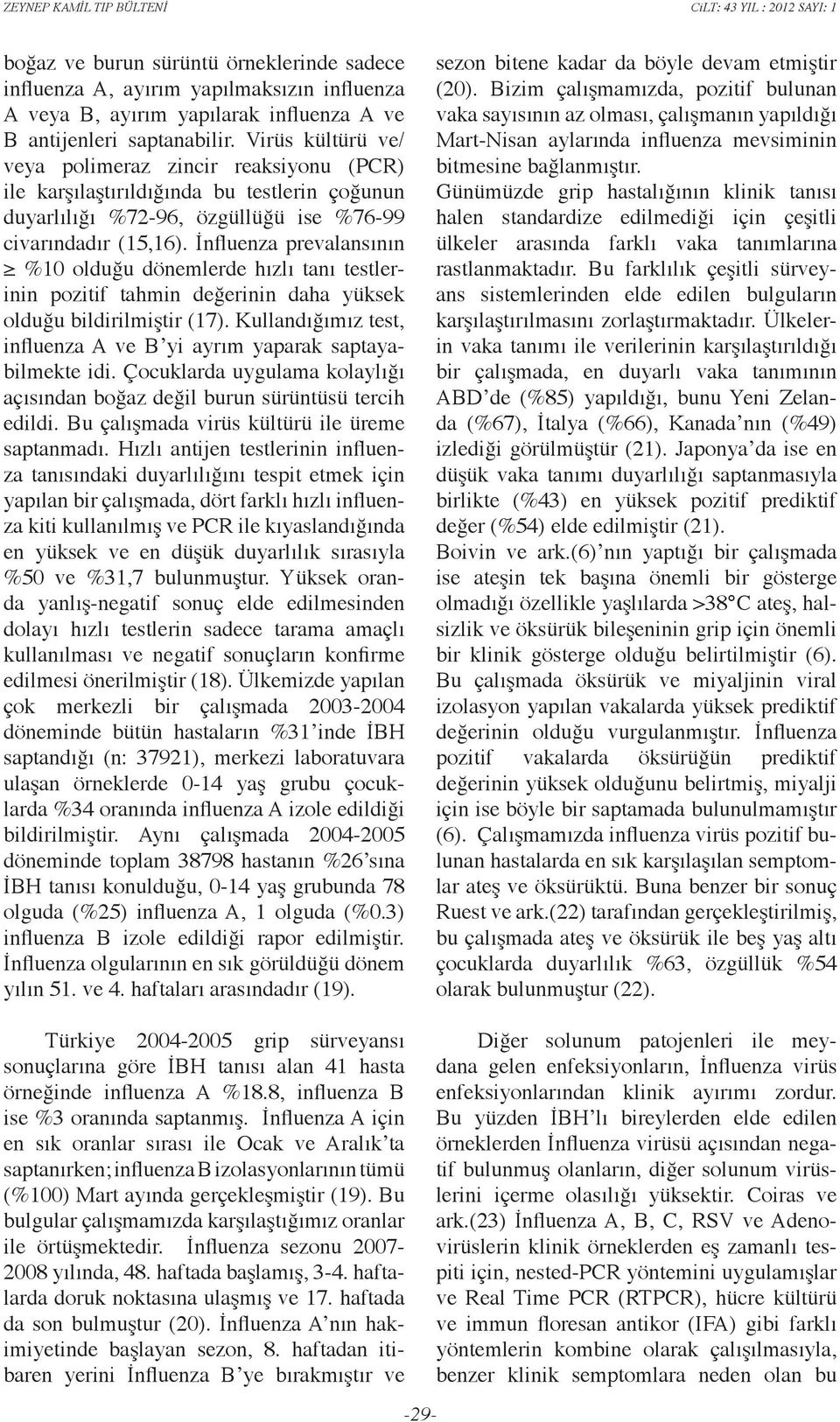 İnfluenza prevalansının %10 olduğu dönemlerde hızlı tanı testlerinin pozitif tahmin değerinin daha yüksek olduğu bildirilmiştir (17).