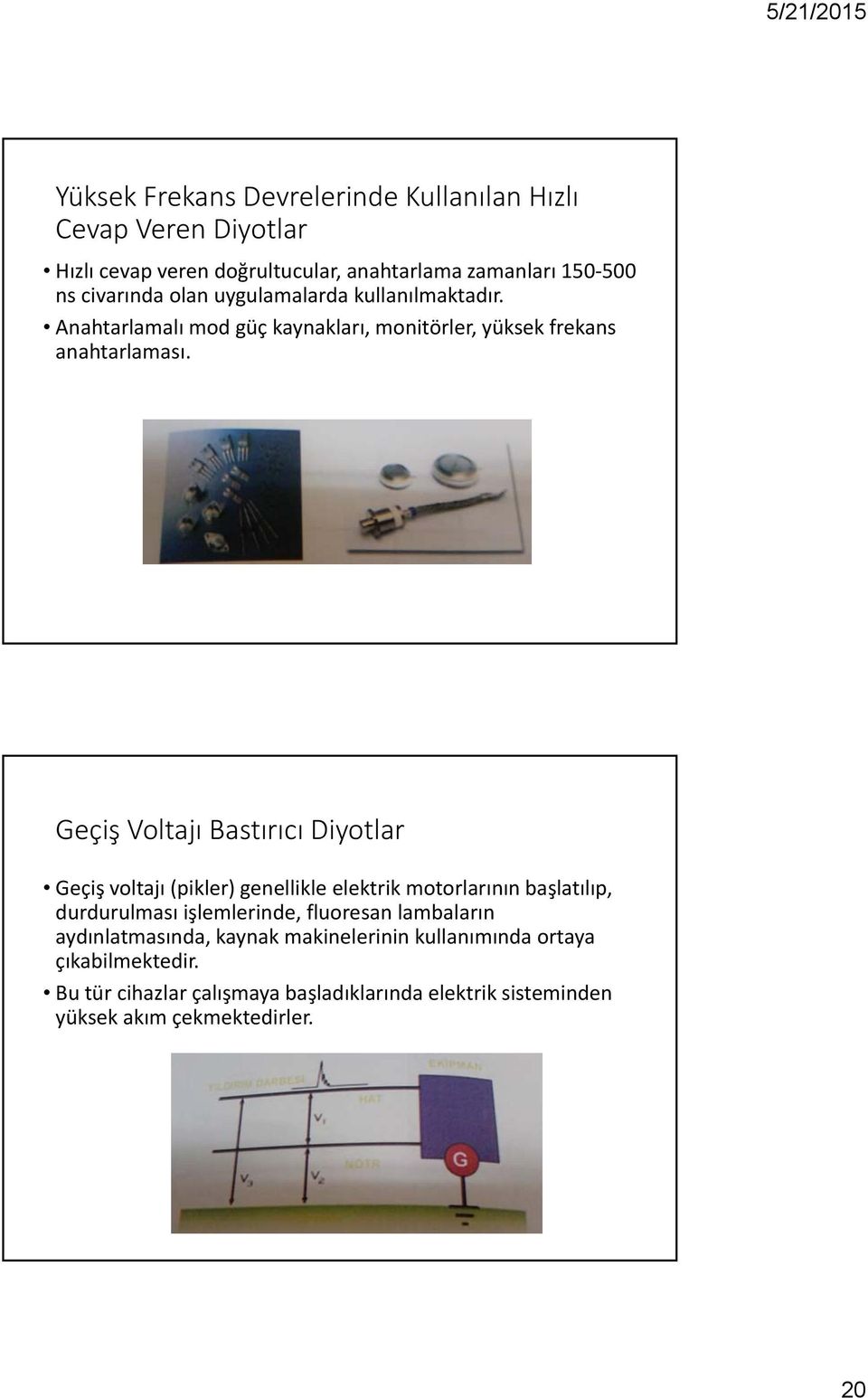 Geçiş Voltajı Bastırıcı Diyotlar Geçiş voltajı (pikler) genellikle elektrik motorlarının başlatılıp, durdurulması işlemlerinde, fluoresan