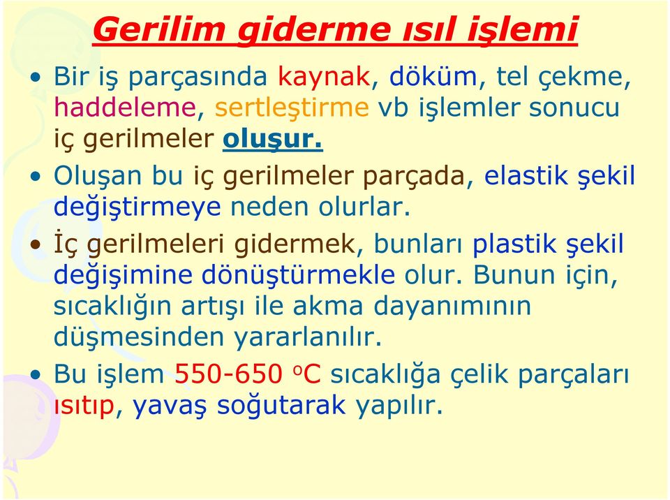 İç gerilmeleri gidermek, bunları plastik şekil değişimine dönüştürmekle olur.