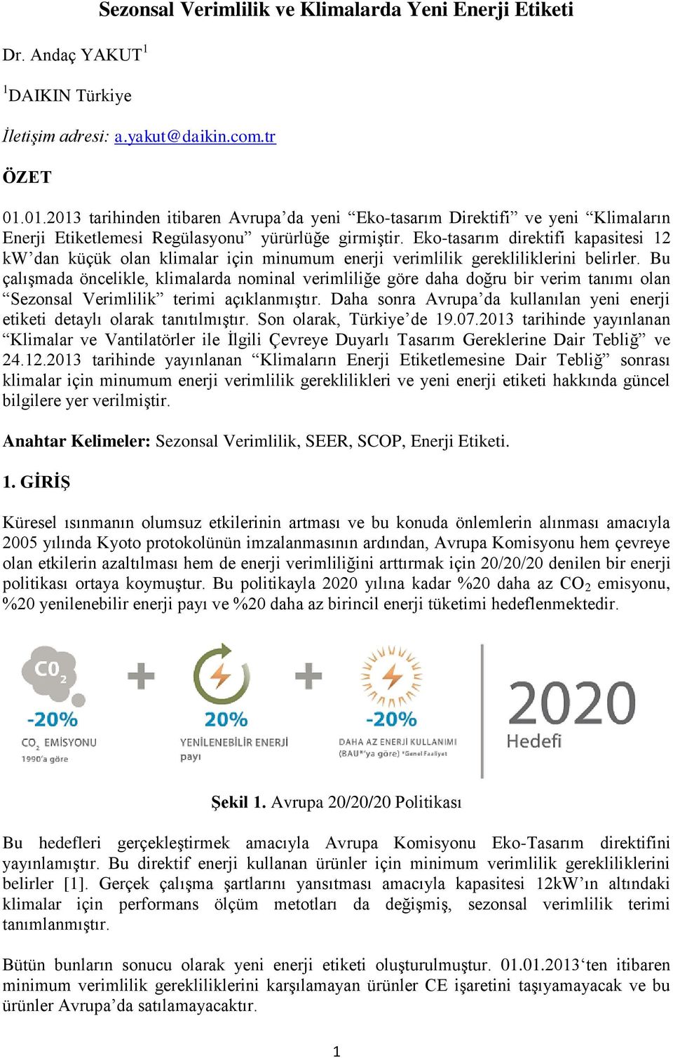 Eko-tasarım direktifi kapasitesi 12 kw dan küçük olan klimalar için minumum enerji verimlilik gerekliliklerini belirler.