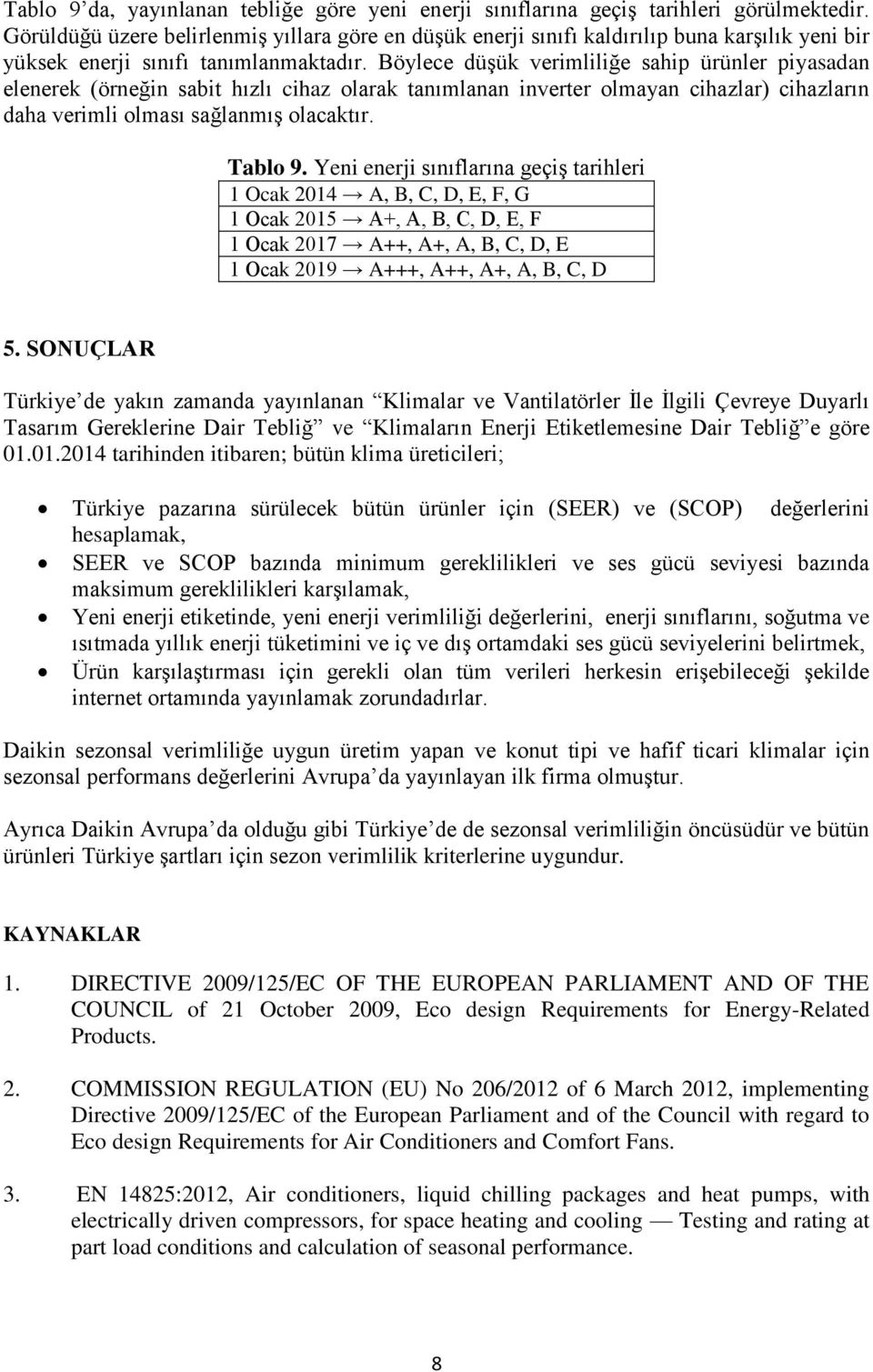 Böylece düşük verimliliğe sahip ürünler piyasadan elenerek (örneğin sabit hızlı cihaz olarak tanımlanan inverter olmayan cihazlar) cihazların daha verimli olması sağlanmış olacaktır. Tablo 9.