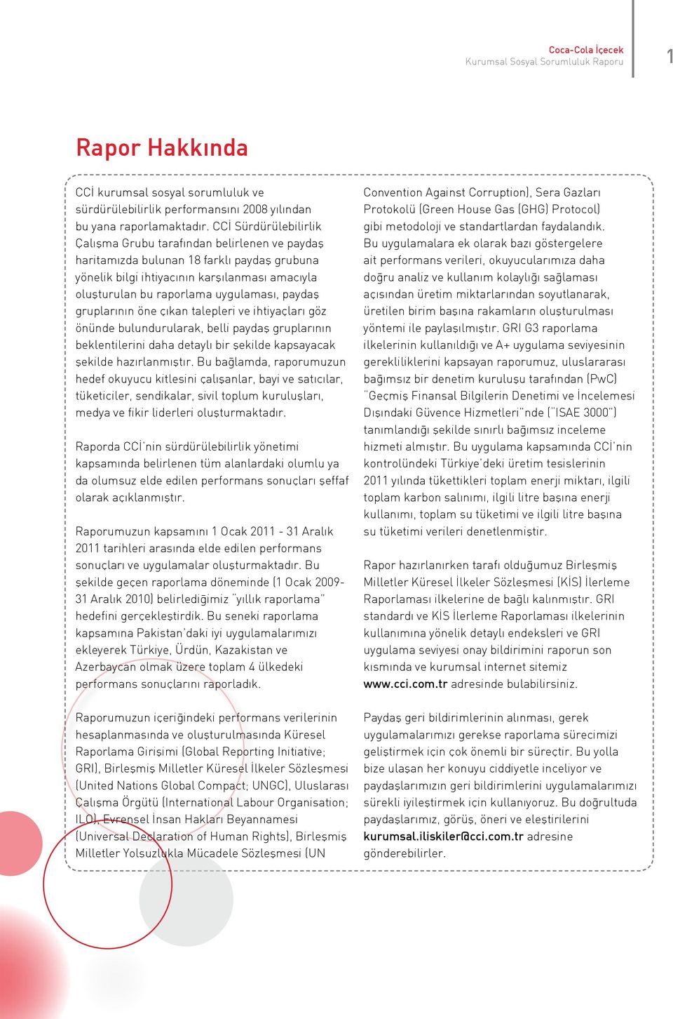 paydaş gruplarının öne çıkan talepleri ve ihtiyaçları göz önünde bulundurularak, belli paydaş gruplarının beklentilerini daha detaylı bir şekilde kapsayacak şekilde hazırlanmıştır.