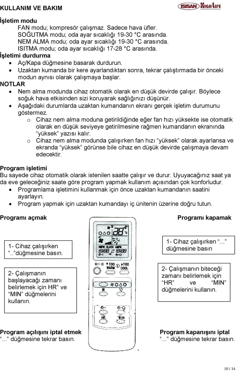 Uzaktan kumanda bir kere ayarlandıktan sonra, tekrar çalıştırmada bir önceki modun aynısı olarak çalışmaya başlar. NOTLAR Nem alma modunda cihaz otomatik olarak en düşük devirde çalışır.