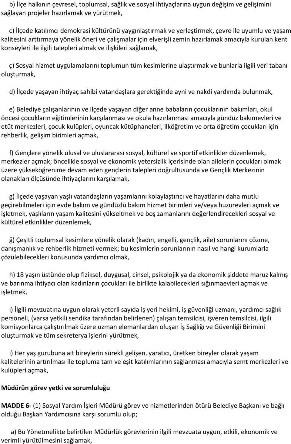 sağlamak, ç) Sosyal hizmet uygulamalarını toplumun tüm kesimlerine ulaştırmak ve bunlarla ilgili veri tabanı oluşturmak, d) İlçede yaşayan ihtiyaç sahibi vatandaşlara gerektiğinde ayni ve nakdi