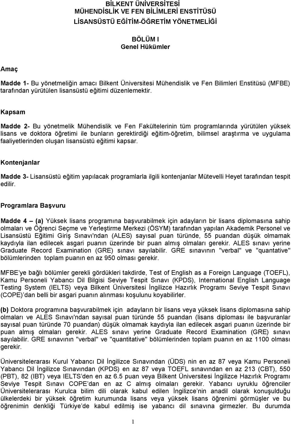 Kapsam Madde 2- Bu yönetmelik Mühendislik ve Fen Fakültelerinin tüm programlarında yürütülen yüksek lisans ve doktora öğretimi ile bunların gerektirdiği eğitim-öğretim, bilimsel araştırma ve uygulama