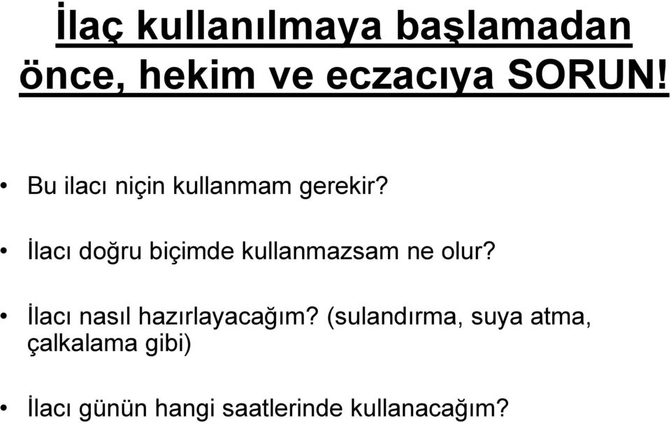 İlacı doğru biçimde kullanmazsam ne olur?