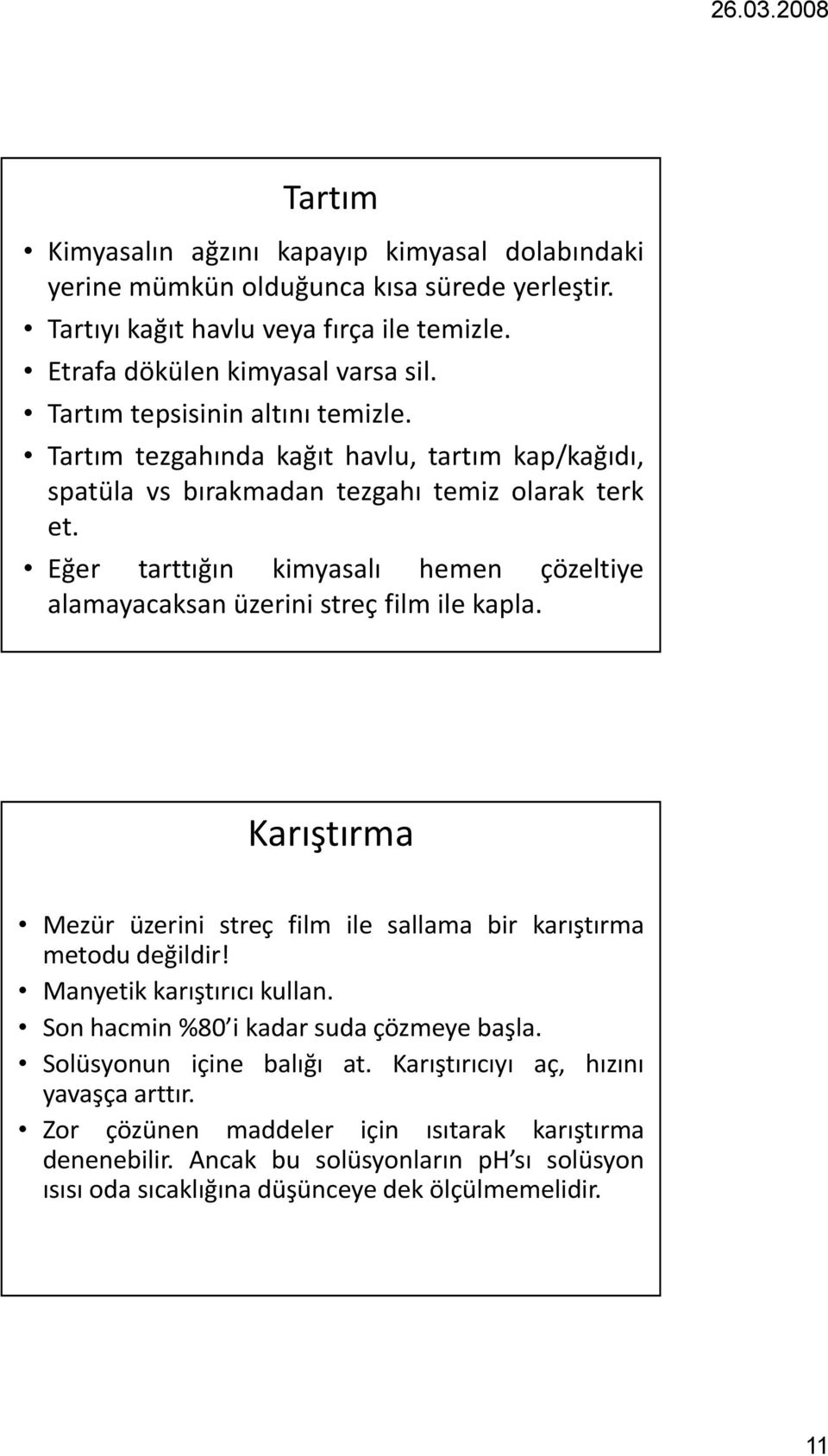 Eğer tarttığın kimyasalı hemen çözeltiye alamayacaksan üzerini streç film ile kapla. Karıştırma Mezür üzerini streç film ile sallama bir karıştırma metodu değildir! Manyetik karıştırıcı kullan.