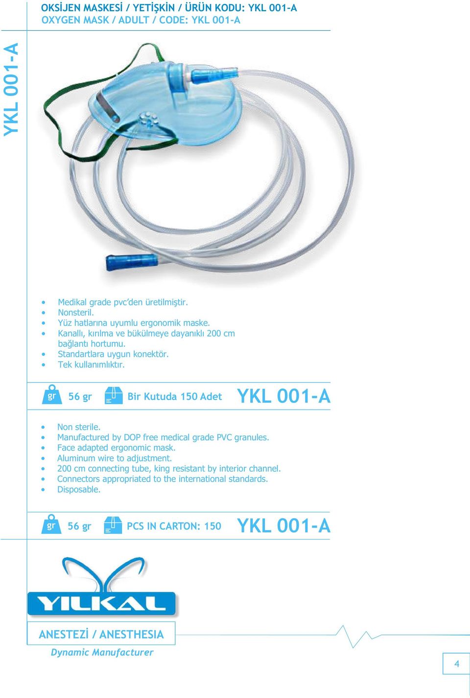 56 gr Bir Kutuda 150 Adet YKL 001-A Non sterile. Manufactured by DOP free medical grade PVC granules. Face adapted ergonomic mask. Aluminum wire to adjustment.