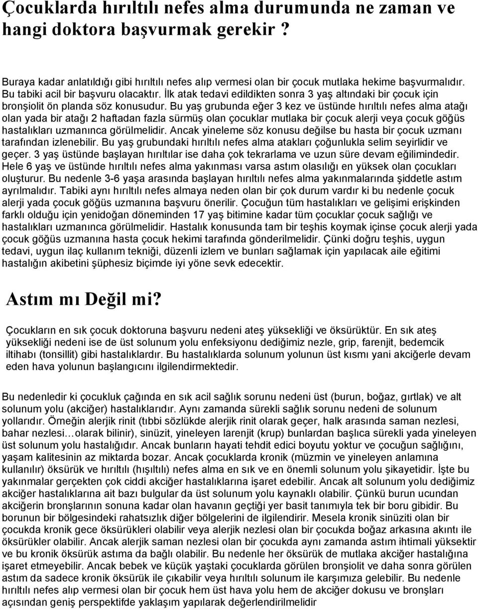 Bu yaş grubunda eğer 3 kez ve üstünde hırıltılı nefes alma atağı olan yada bir atağı 2 haftadan fazla sürmüş olan çocuklar mutlaka bir çocuk alerji veya çocuk göğüs hastalıkları uzmanınca