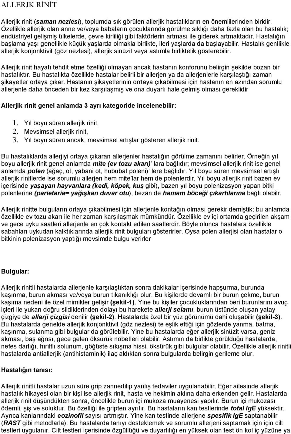 artmaktadır. Hastalığın başlama yaşı genellikle küçük yaşlarda olmakla birlikte, ileri yaşlarda da başlayabilir.