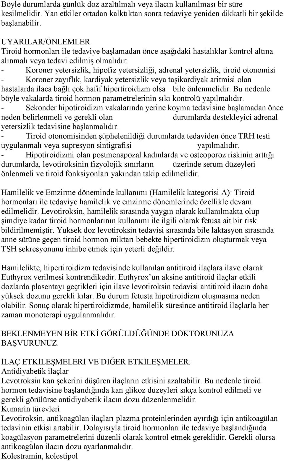 yetersizlik, tiroid otonomisi - Koroner zayıflık, kardiyak yetersizlik veya taģikardiyak aritmisi olan hastalarda ilaca bağlı çok hafif hipertiroidizm olsa bile önlenmelidir.