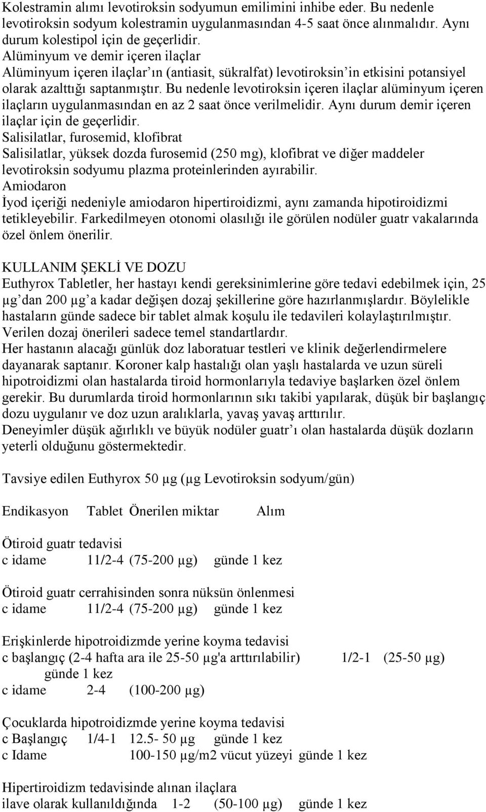 Bu nedenle levotiroksin içeren ilaçlar alüminyum içeren ilaçların uygulanmasından en az 2 saat önce verilmelidir. Aynı durum demir içeren ilaçlar için de geçerlidir.