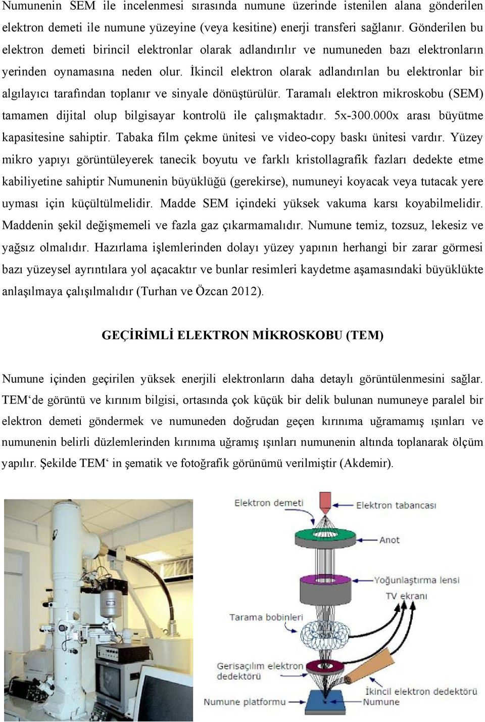 İkincil elektron olarak adlandırılan bu elektronlar bir algılayıcı tarafından toplanır ve sinyale dönüştürülür.