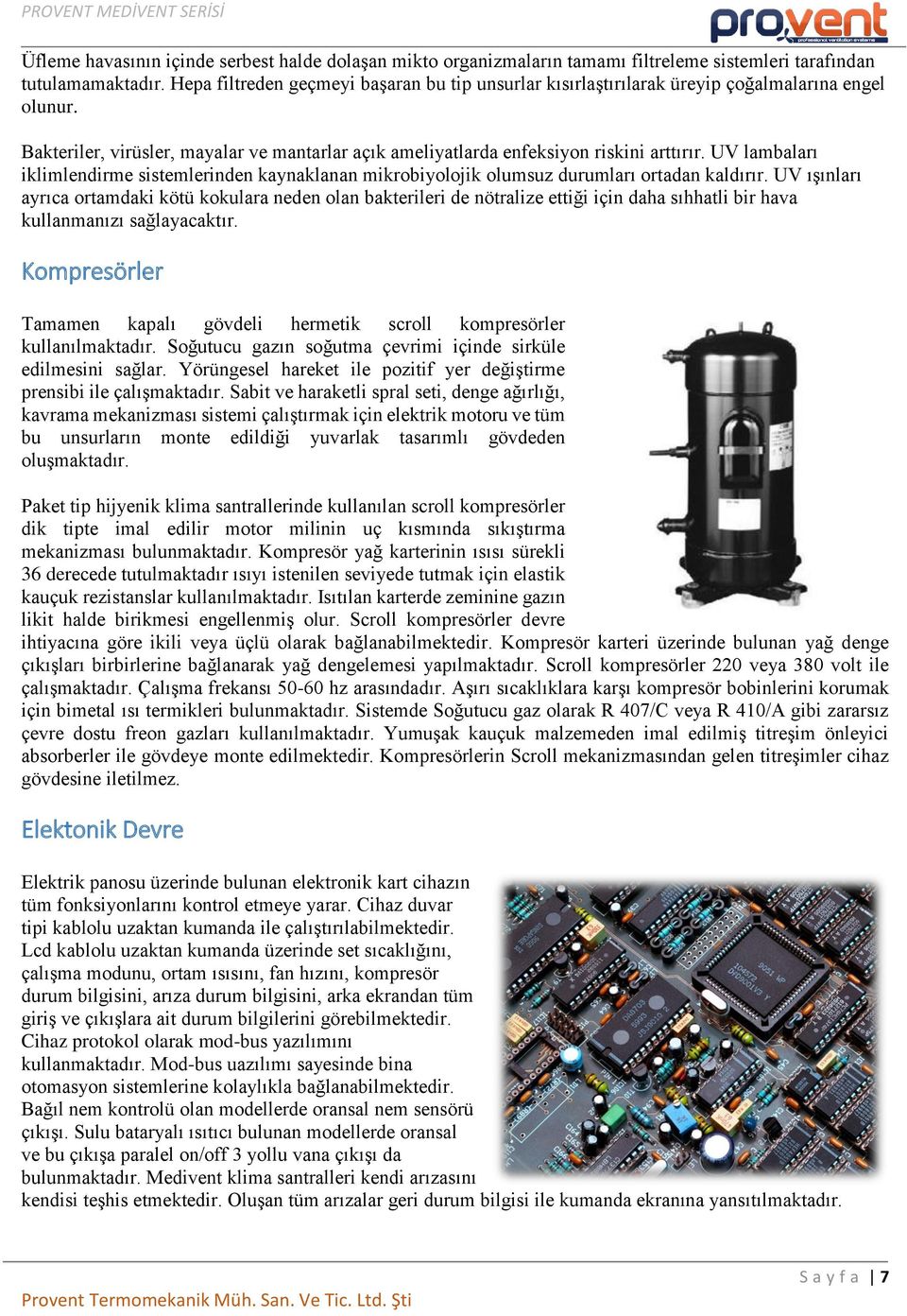 UV lambaları iklimlendirme sistemlerinden kaynaklanan mikrobiyolojik olumsuz durumları ortadan kaldırır.