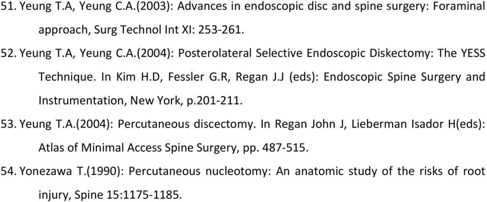 (2004): Percutaneous discectomy. In Regan John J, Lieberman Isador H(eds): Atlas of Minimal Access Spine Surgery, pp. 487-515. 54. Yonezawa T.