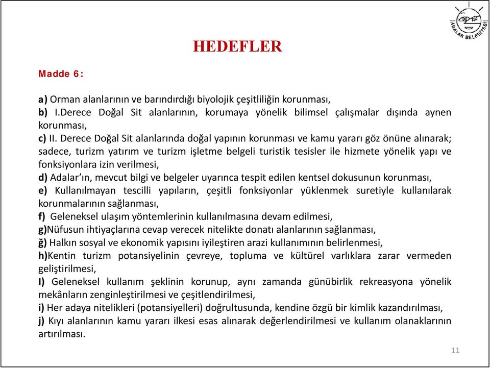 izin verilmesi, d) Adalar ın, mevcut bilgi ve belgeler uyarınca tespit edilen kentsel dokusunun korunması, e) Kullanılmayan tescilli yapıların, çeşitli fonksiyonlar yüklenmek suretiyle kullanılarak