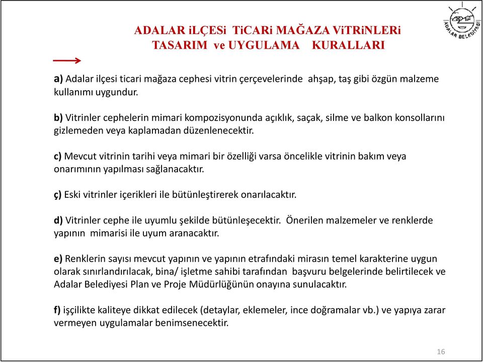 c) Mevcut vitrinin tarihi veya mimari bir özelliği varsa öncelikle vitrinin bakım veya onarımının yapılması sağlanacaktır. ç) Eski vitrinler içerikleri ile bütünleştirerek onarılacaktır.