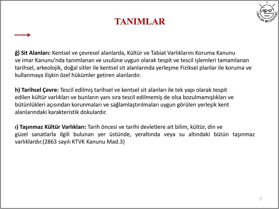 h) Tarihsel Çevre: Tescil edilmiş tarihsel ve kentsel sit alanları ile tek yapı olarak tespit edilen kültür varlıkları ve bunların yanı sıra tescil edilmemiş de olsa bozulmamışlıkları ve bütünlükleri