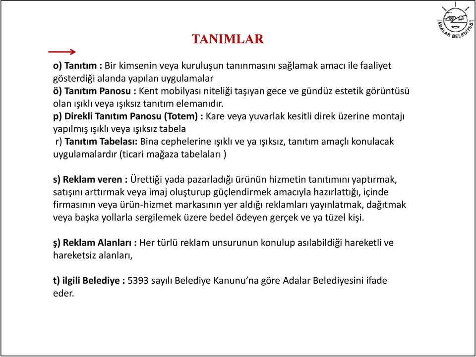 p) Direkli Tanıtım Panosu (Totem) : Kare veya yuvarlak kesitli direk üzerine montajı yapılmış ışıklı veya ışıksız tabela r) Tanıtım Tabelası: Bina cephelerine ışıklı ve ya ışıksız, tanıtım amaçlı